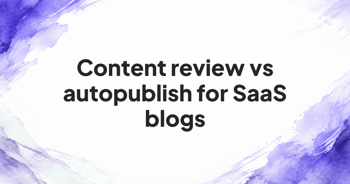 Content Review vs Autopublish for SaaS Blogs